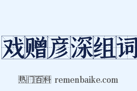 戏赠彦深组词是什么意思的图片